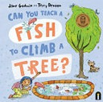 Can you teach a fish to climb a tree? / Jane Godwin