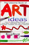 The Usborne book of art ideas : over 200 ideas for things to do with acrylic paints, chalk pastels, inks, poster paints, tissue paper, oil pastels, wax crayons, watercolours / Fiona Watt