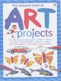 THE USBORNE BOOK OF ART PROJECTS: OVER 80 PROJECTS USING PAINTS, PASTELS, CRAYONS, INK PENS, TEXTURED PAPER, STITCHES, COLLAGE, INKS, FELT-TIP PENS, FOUND OBJECTS, TISSUE PAPER