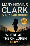 Where are the children NOW? / Mary Higgins Clark & Alafair Burke